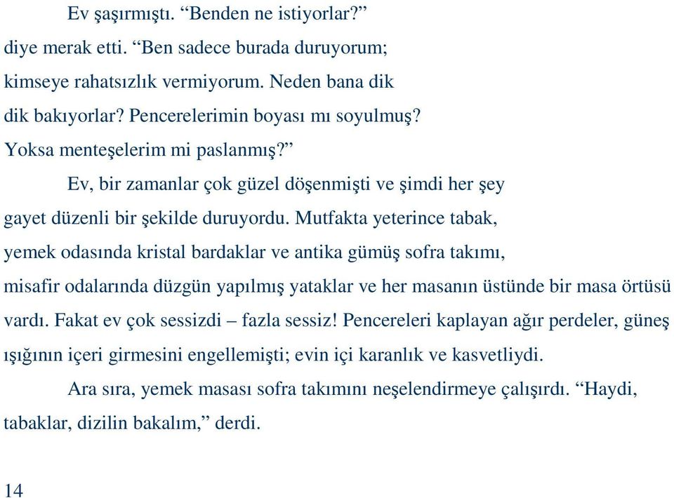 Mutfakta yeterince tabak, yemek odasında kristal bardaklar ve antika gümüş sofra takımı, misafir odalarında düzgün yapılmış yataklar ve her masanın üstünde bir masa örtüsü vardı.