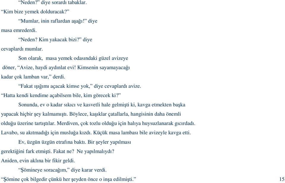 Hatta kendi kendime açabilsem bile, kim görecek ki? Sonunda, ev o kadar sıkıcı ve kasvetli hale gelmişti ki, kavga etmekten başka yapacak hiçbir şey kalmamıştı.