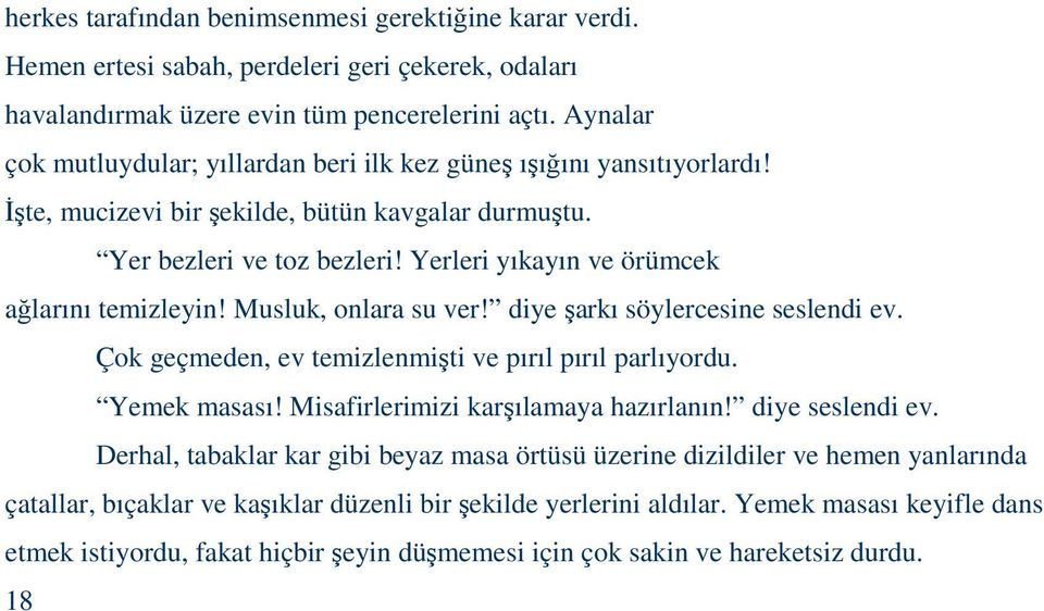 Yerleri yıkayın ve örümcek ağlarını temizleyin! Musluk, onlara su ver! diye şarkı söylercesine seslendi ev. Çok geçmeden, ev temizlenmişti ve pırıl pırıl parlıyordu. Yemek masası!