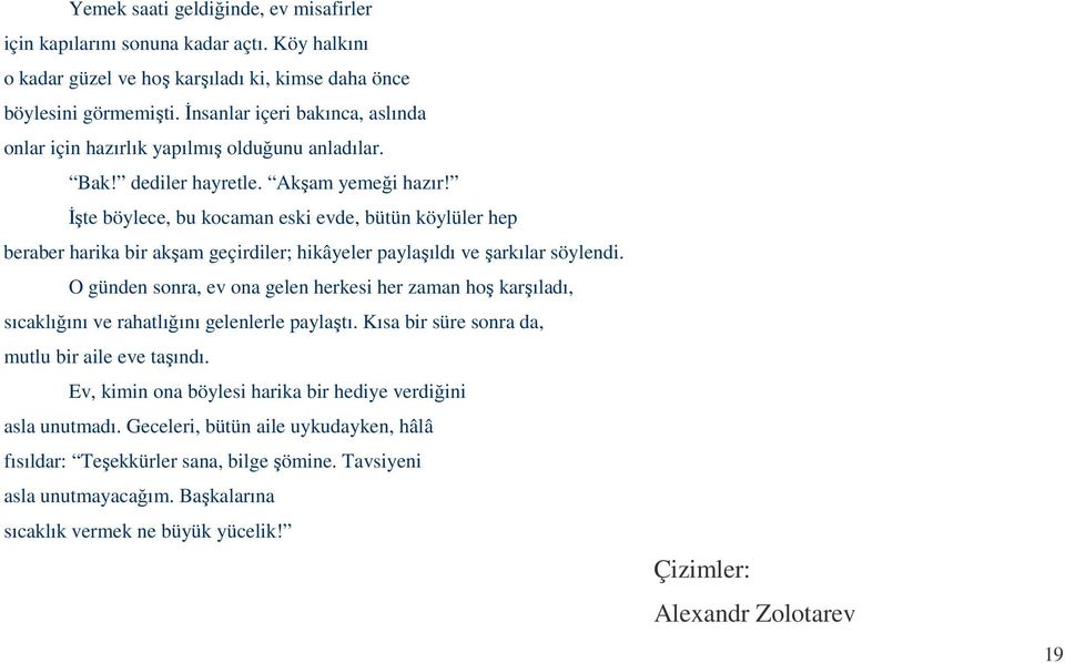 İşte böylece, bu kocaman eski evde, bütün köylüler hep beraber harika bir akşam geçirdiler; hikâyeler paylaşıldı ve şarkılar söylendi.