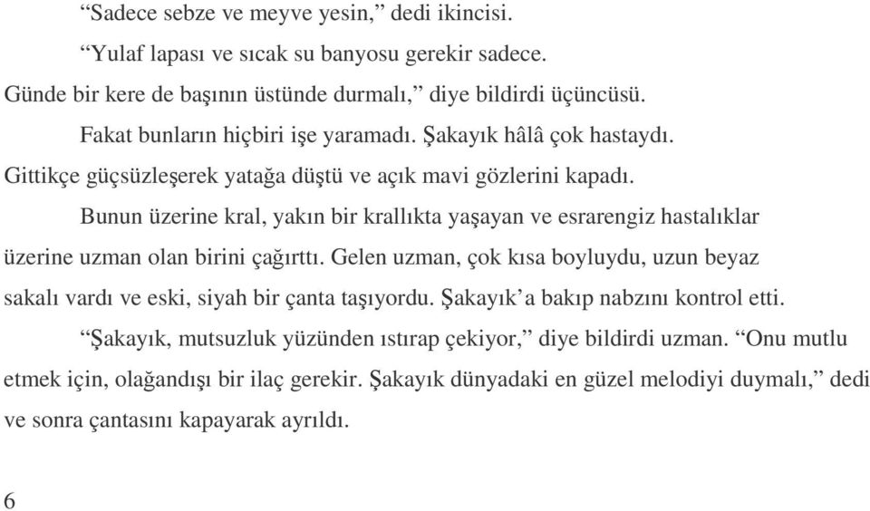 Bunun üzerine kral, yakın bir krallıkta yaşayan ve esrarengiz hastalıklar üzerine uzman olan birini çağırttı.