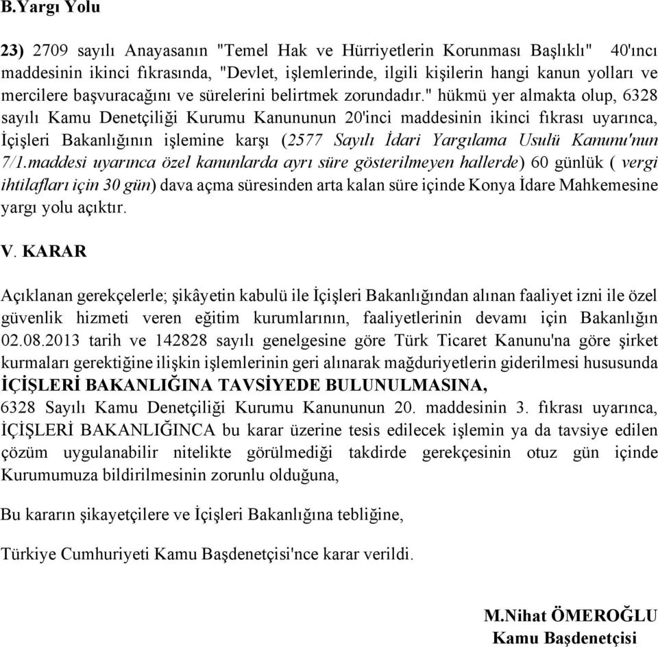 " hükmü yer almakta olup, 6328 sayılı Kamu Denetçiliği Kurumu Kanununun 20'inci maddesinin ikinci fıkrası uyarınca, İçişleri Bakanlığının işlemine karşı (2577 Sayılı İdari Yargılama Usulü Kanunu'nun