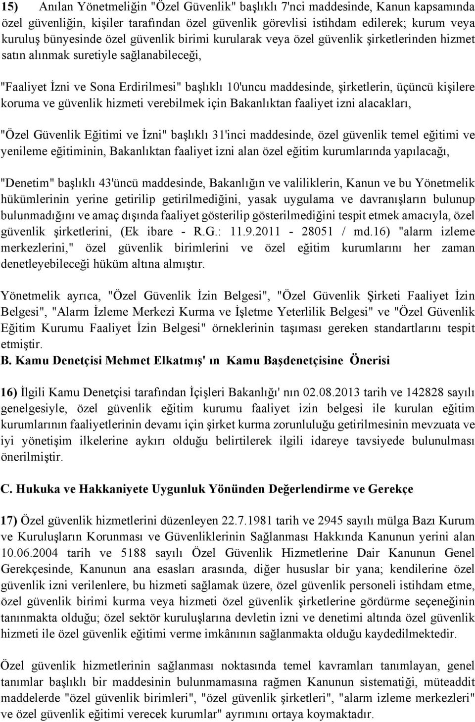 kişilere koruma ve güvenlik hizmeti verebilmek için Bakanlıktan faaliyet izni alacakları, "Özel Güvenlik Eğitimi ve İzni" başlıklı 31'inci maddesinde, özel güvenlik temel eğitimi ve yenileme