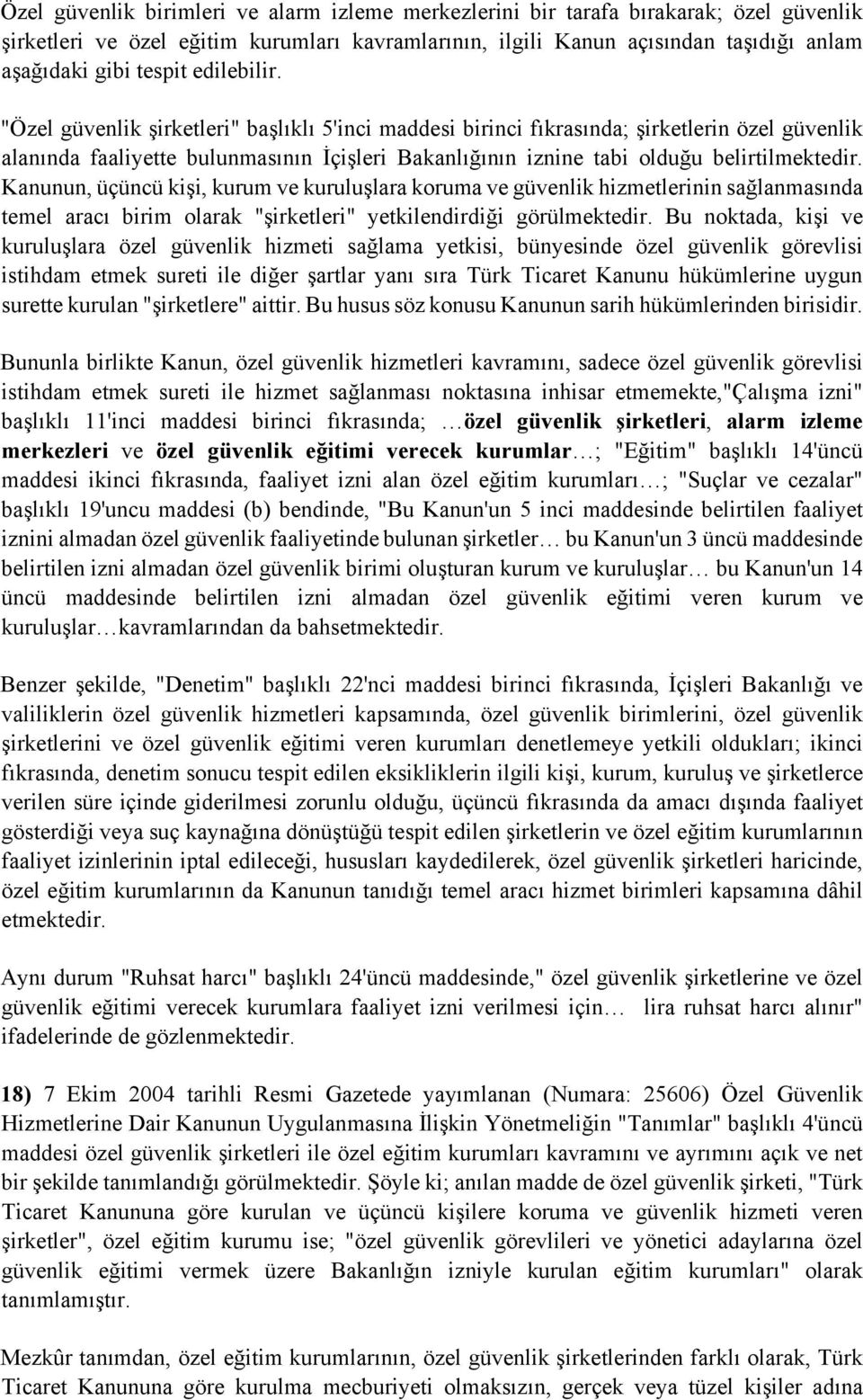 Kanunun, üçüncü kişi, kurum ve kuruluşlara koruma ve güvenlik hizmetlerinin sağlanmasında temel aracı birim olarak "şirketleri" yetkilendirdiği görülmektedir.