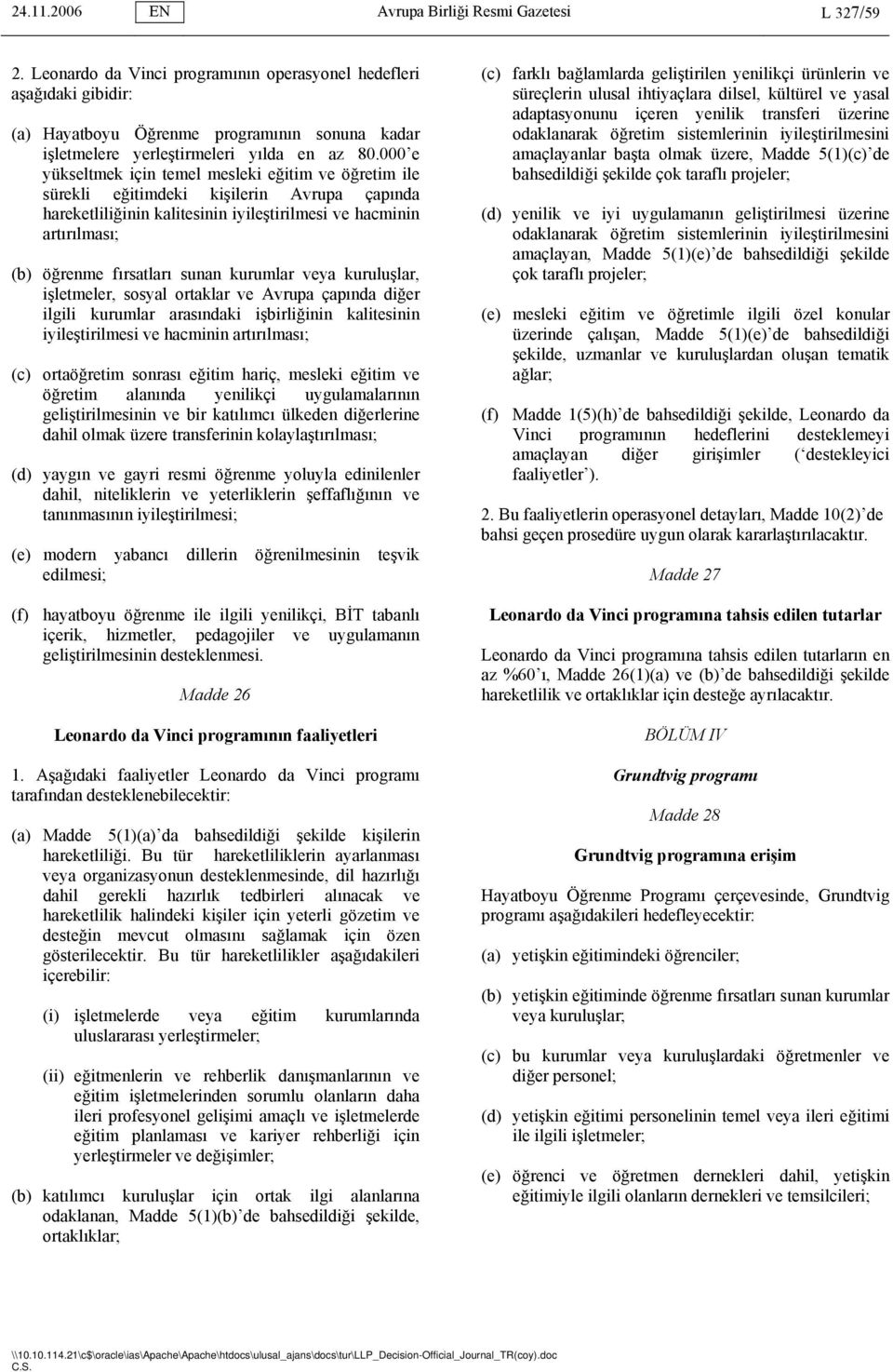 000 e yükseltmek için temel mesleki eğitim ve öğretim ile sürekli eğitimdeki kişilerin Avrupa çapında hareketliliğinin kalitesinin iyileştirilmesi ve hacminin artırılması; (b) öğrenme fırsatları