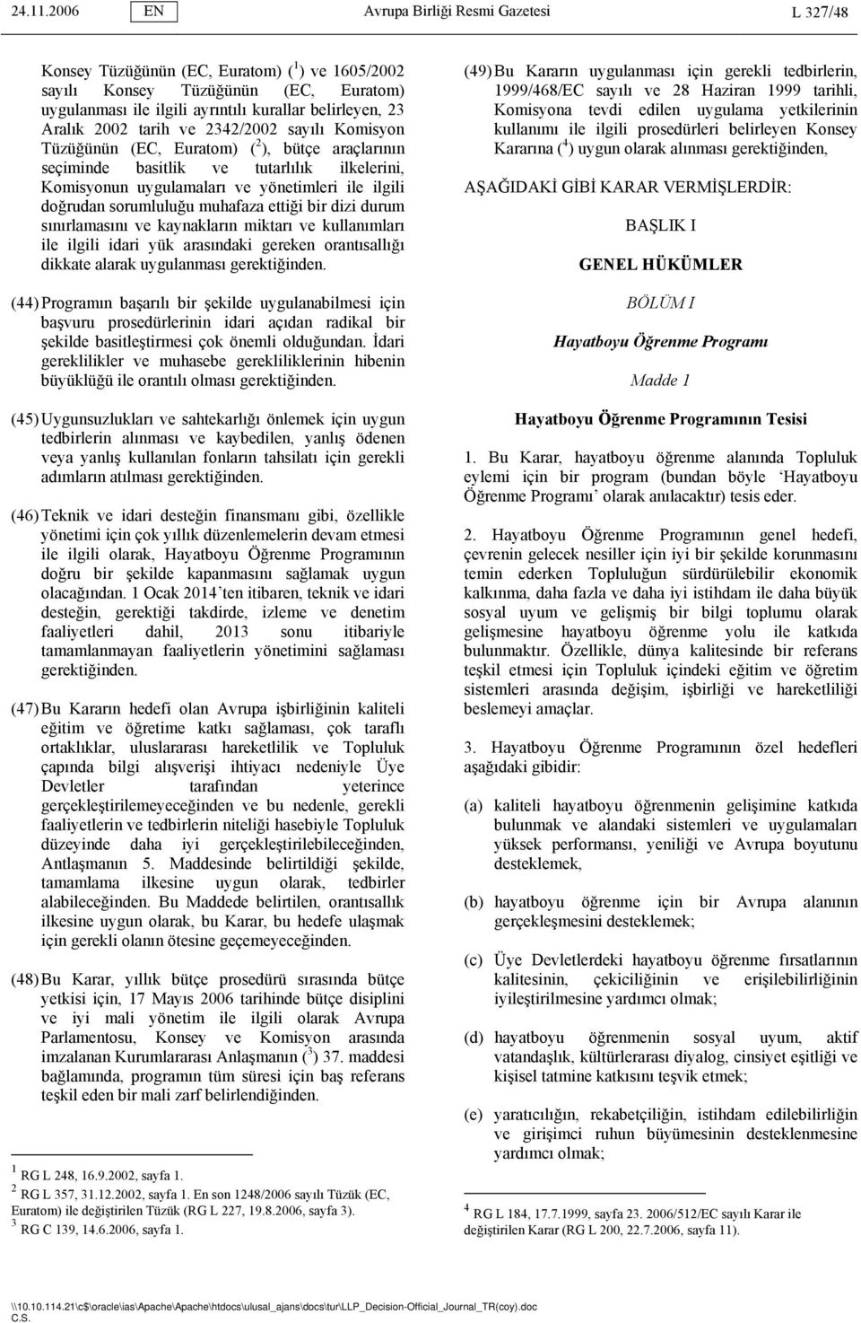 2002 tarih ve 2342/2002 sayılı Komisyon Tüzüğünün (EC, Euratom) ( 2 ), bütçe araçlarının seçiminde basitlik ve tutarlılık ilkelerini, Komisyonun uygulamaları ve yönetimleri ile ilgili doğrudan