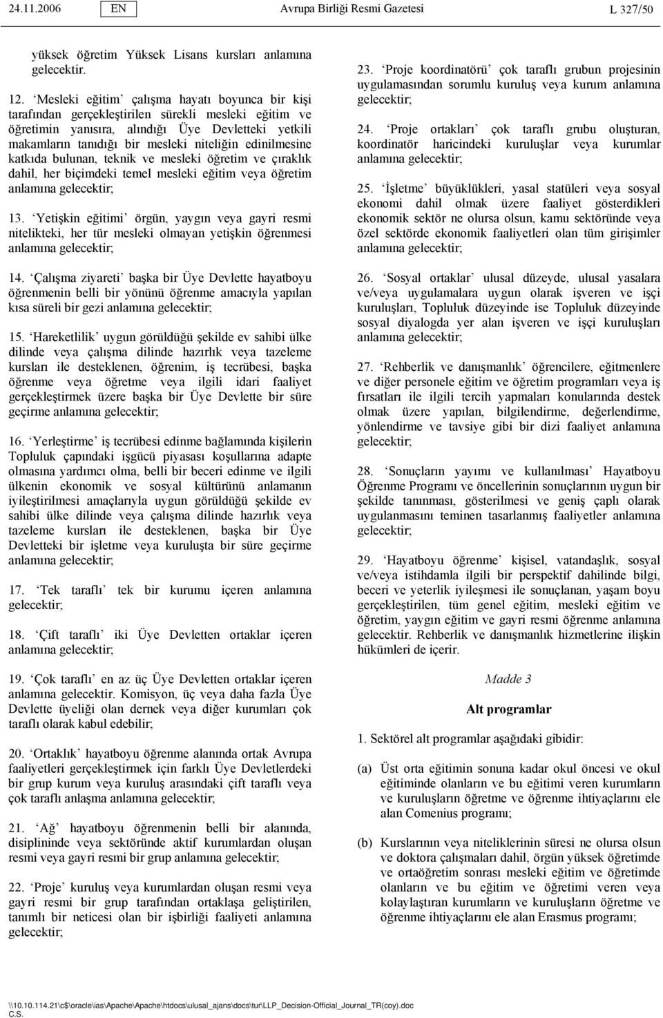 edinilmesine katkıda bulunan, teknik ve mesleki öğretim ve çıraklık dahil, her biçimdeki temel mesleki eğitim veya öğretim anlamına gelecektir; 13.