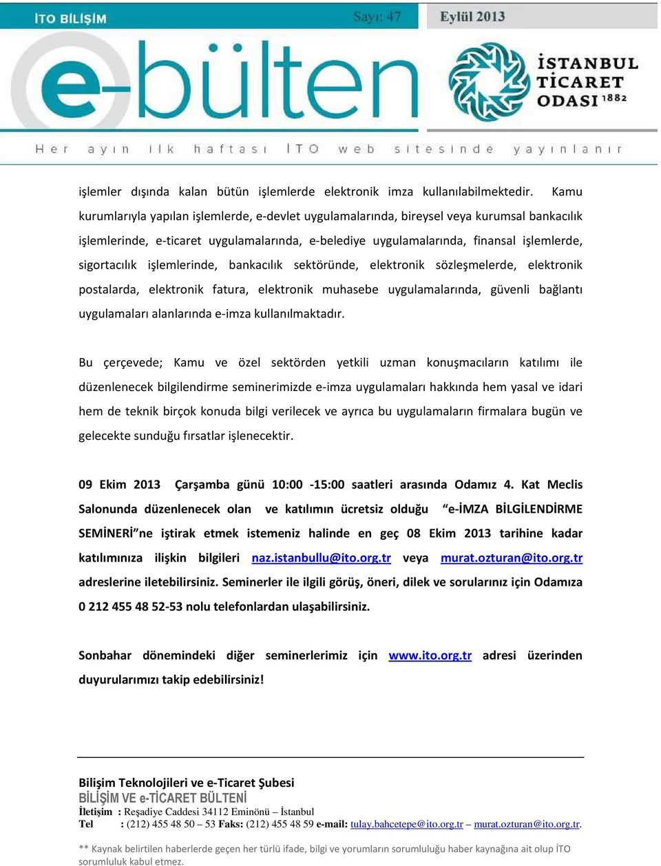 sigortacılık işlemlerinde, bankacılık sektöründe, elektronik sözleşmelerde, elektronik postalarda, elektronik fatura, elektronik muhasebe uygulamalarında, güvenli bağlantı uygulamaları alanlarında