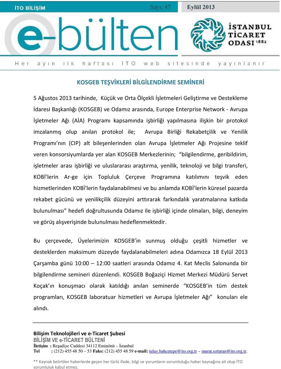 bileşenlerinden olan Avrupa İşletmeler Ağı Projesine teklif veren konsorsiyumlarda yer alan KOSGEB Merkezlerinin; bilgilendirme, geribildirim, işletmeler arası işbirliği ve uluslararası araştırma,