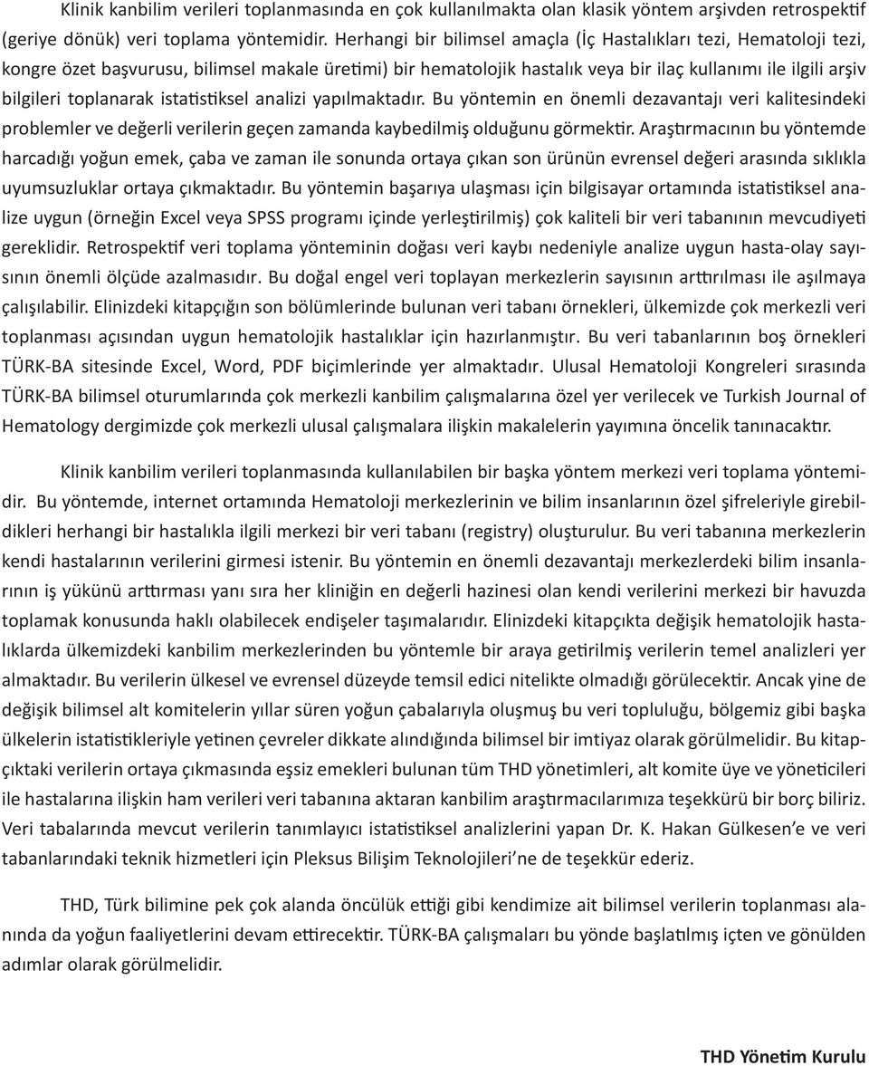 toplanarak istatistiksel analizi yapılmaktadır. Bu yöntemin en önemli dezavantajı veri kalitesindeki problemler ve değerli verilerin geçen zamanda kaybedilmiş olduğunu görmektir.