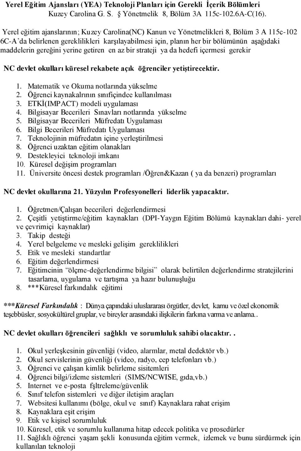 gereğini yerine getiren en az bir strateji ya da hedefi içermesi gerekir NC devlet okulları küresel rekabete açık öğrenciler yetiştirecektir. 1. Matematik ve Okuma notlarında yükselme 2.