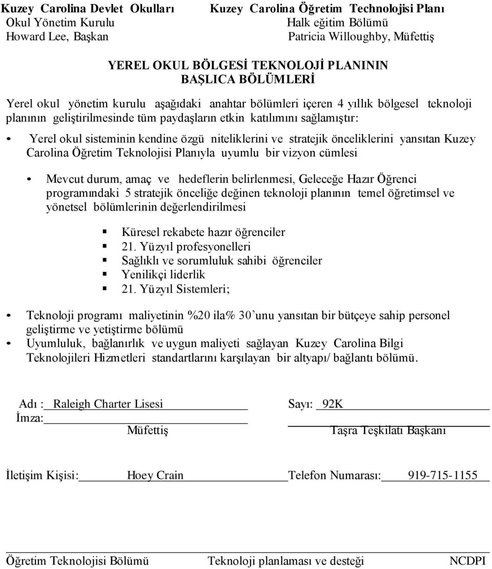 sisteminin kendine özgü niteliklerini ve stratejik önceliklerini yansıtan Kuzey Carolina Öğretim Teknolojisi Planıyla uyumlu bir vizyon cümlesi Mevcut durum, amaç ve hedeflerin belirlenmesi, Geleceğe