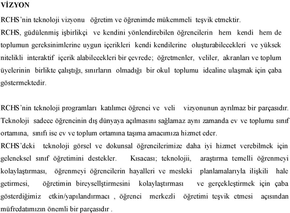 içerik alabilecekleri bir çevrede; öğretmenler, veliler, akranları ve toplum üyelerinin birlikte çalıştığı, sınırların olmadığı bir okul toplumu idealine ulaşmak için çaba göstermektedir.