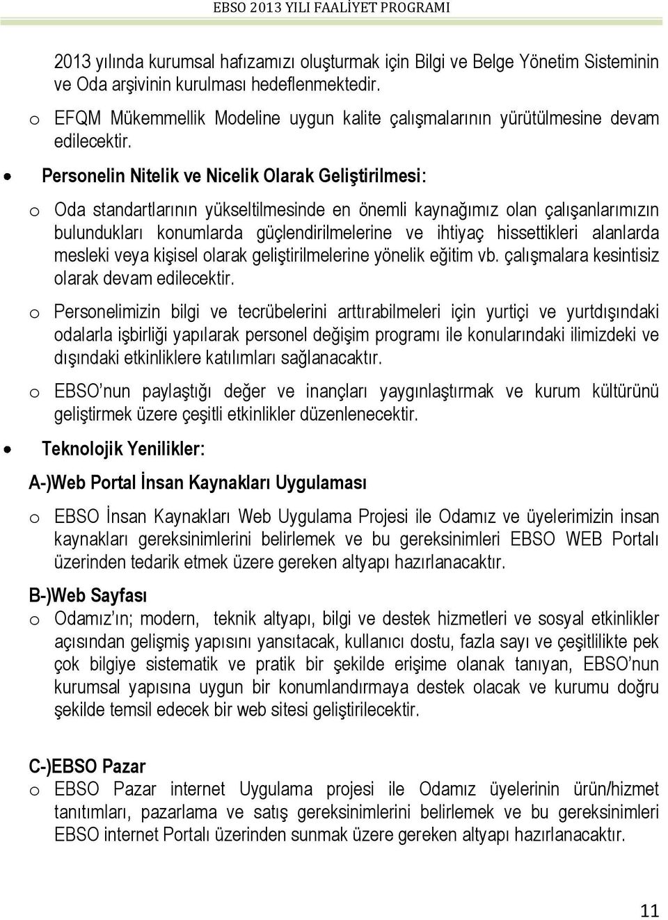 Personelin Nitelik ve Nicelik Olarak Geliştirilmesi: o Oda standartlarının yükseltilmesinde en önemli kaynağımız olan çalışanlarımızın bulundukları konumlarda güçlendirilmelerine ve ihtiyaç