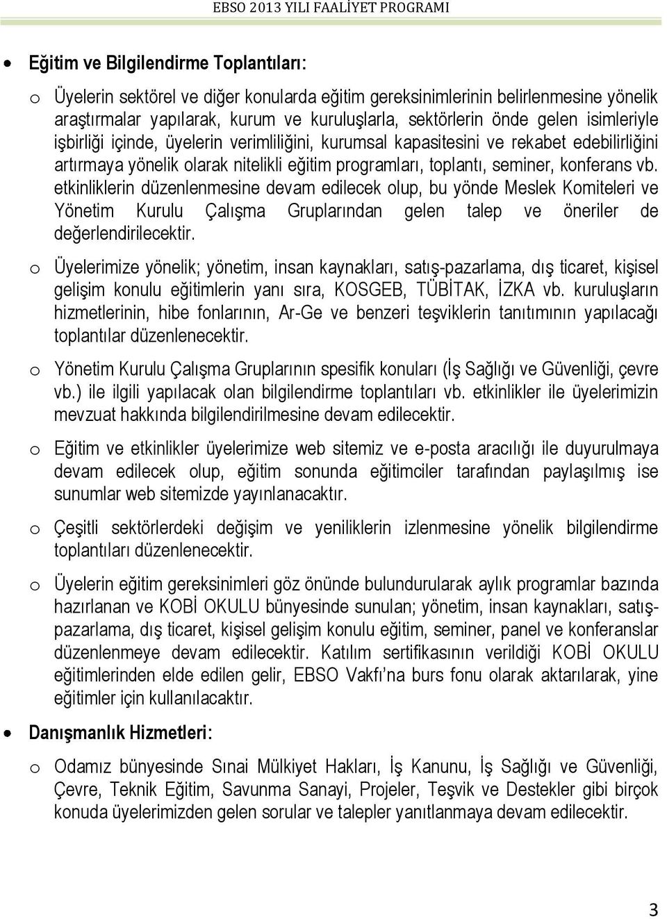 etkinliklerin düzenlenmesine devam edilecek olup, bu yönde Meslek Komiteleri ve Yönetim Kurulu Çalışma Gruplarından gelen talep ve öneriler de değerlendirilecektir.