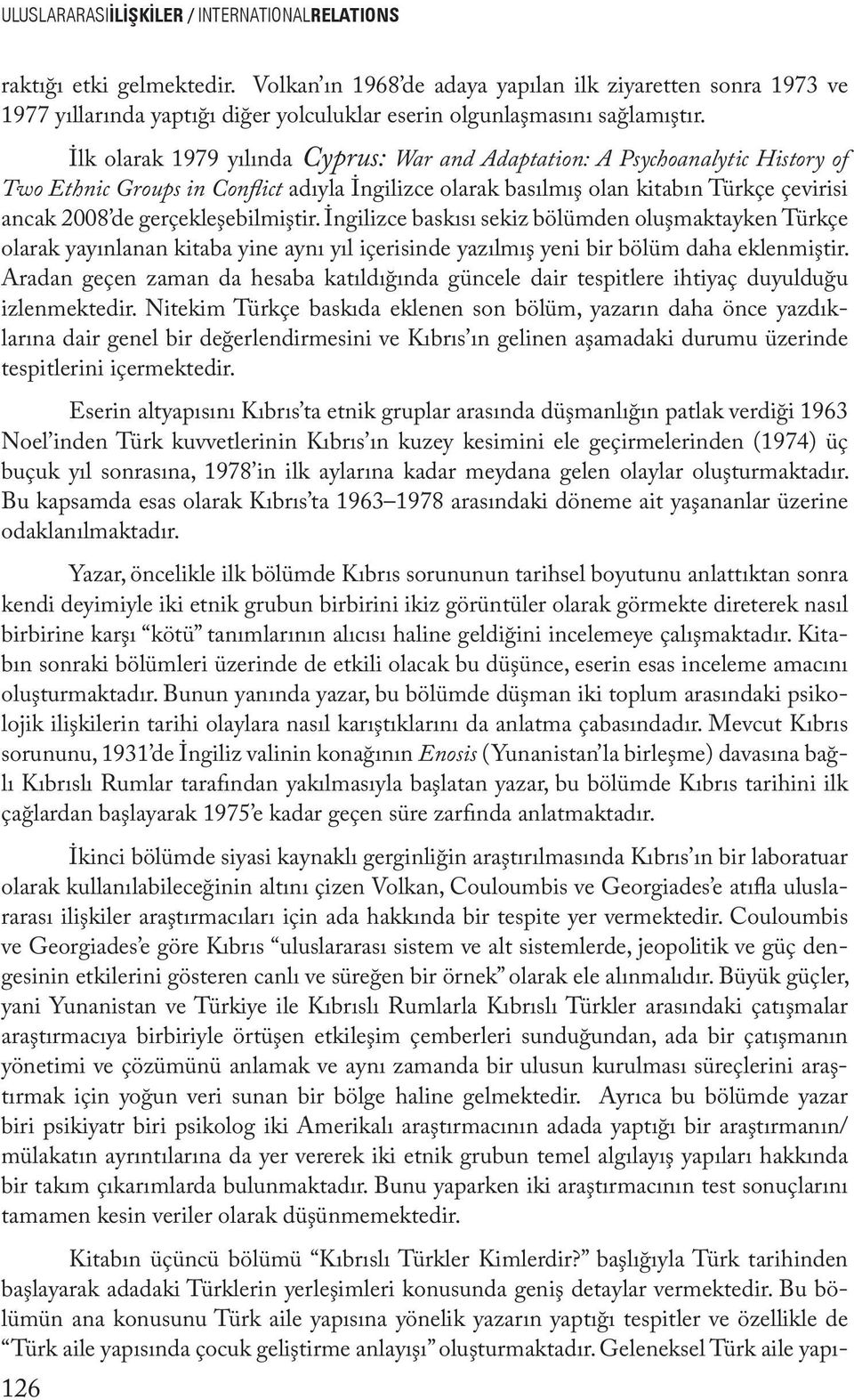 İlk olarak 1979 yılında Cyprus: War and Adaptation: A Psychoanalytic History of Two Ethnic Groups in Conflict adıyla İngilizce olarak basılmış olan kitabın Türkçe çevirisi ancak 2008 de