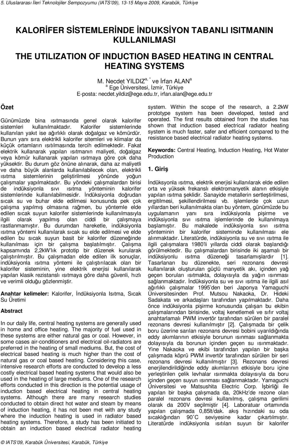 tr, irfan.alan@ege.edu.tr Özet Günümüzde bina ısıtmasında genel olarak kalorifer sistemleri kullanılmaktadır. Kalorifer sistemlerinde kullanılan yakıt ise ağırlıklı olarak doğalgaz ve kömürdür.