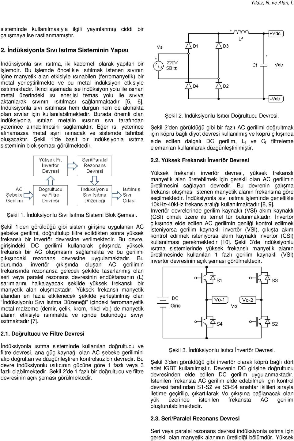 İkinci aşamada ise indüksiyon yolu ile ısınan metal üzerindeki ısı enerjisi temas yolu ile sıvıya aktarılarak sıvının ısıtılması sağlanmaktadır [5, 6].