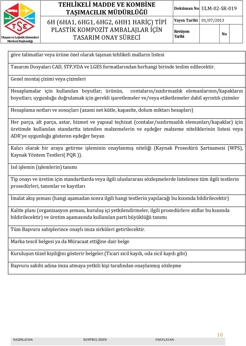 etiketlemeler dahil ayrıntılı çizimler Hesaplama notları ve sonuçları (azami net kütle, kapasite, dolum miktarı hesapları) Her parça, alt parça, astar, hizmet ve yapısal teçhizat