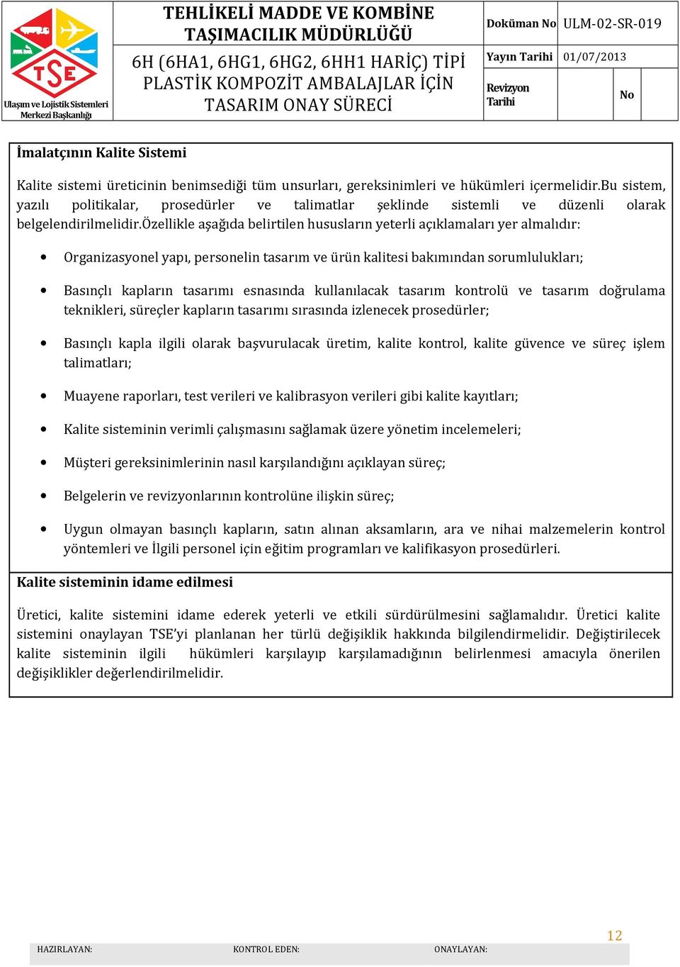 özellikle aşağıda belirtilen hususların yeterli açıklamaları yer almalıdır: Organizasyonel yapı, personelin tasarım ve ürün kalitesi bakımından sorumlulukları; Basınçlı kapların tasarımı esnasında