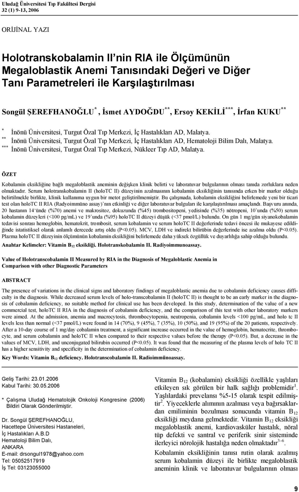 İnönü Üniversitesi, Turgut Özal Tıp Merkezi, İç Hastalıkları AD, Hematoloji Bilim Dalı, Malatya. *** İnönü Üniversitesi, Turgut Özal Tıp Merkezi, Nükleer Tıp AD, Malatya.