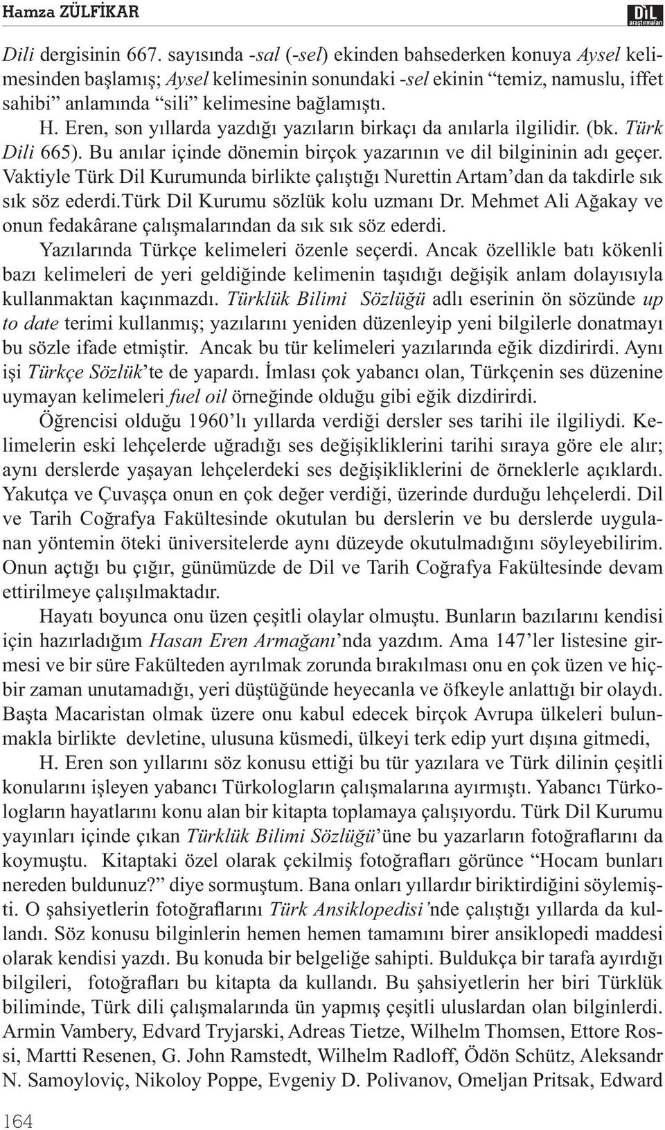 Eren, son yıllarda yazdığı yazıların birkaçı da anılarla ilgilidir. (bk. Türk Dili 665). Bu anılar içinde dönemin birçok yazarının ve dil bilgininin adı geçer.