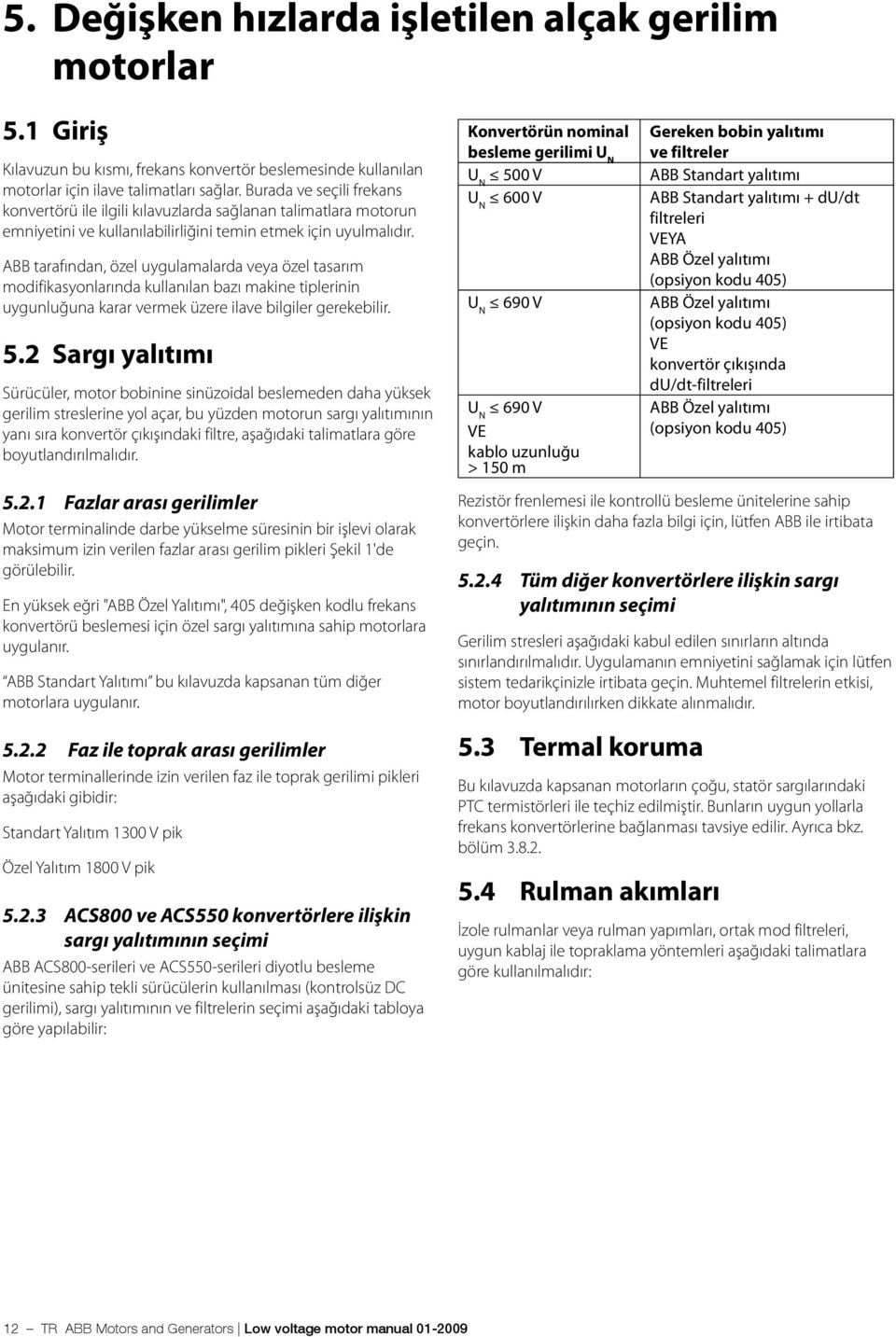 ABB tarafından, özel uygulamalarda veya özel tasarım modifikasyonlarında kullanılan bazı makine tiplerinin uygunluğuna karar vermek üzere ilave bilgiler gerekebilir. 5.