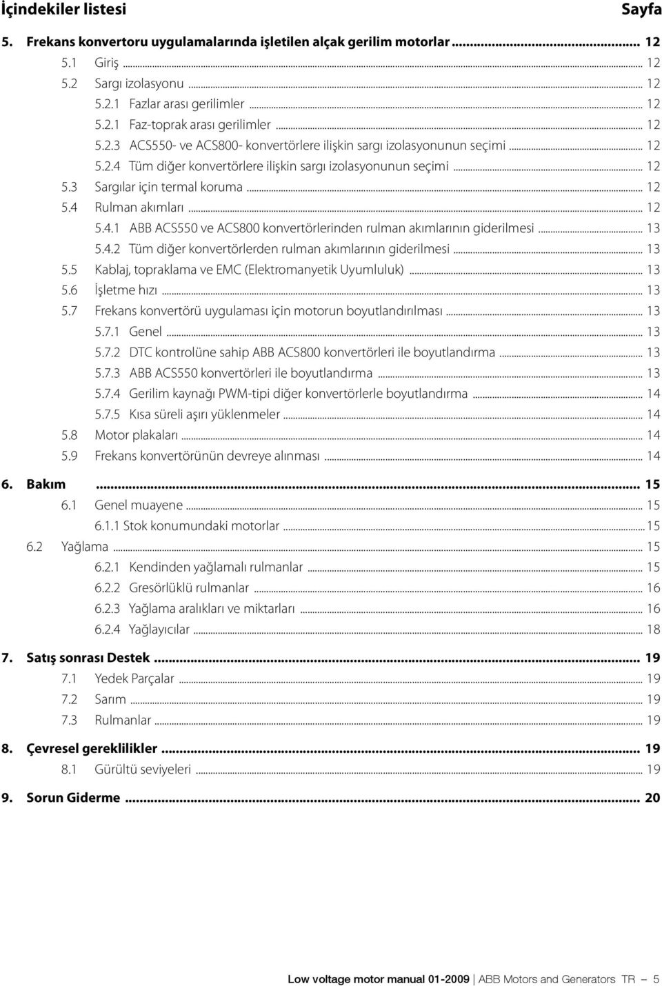 .. 12 5.4.1 ABB ACS550 ve ACS800 konvertörlerinden rulman akımlarının giderilmesi... 13 5.4.2 Tüm diğer konvertörlerden rulman akımlarının giderilmesi... 13 5.5 Kablaj, topraklama ve EMC (Elektromanyetik Uyumluluk).