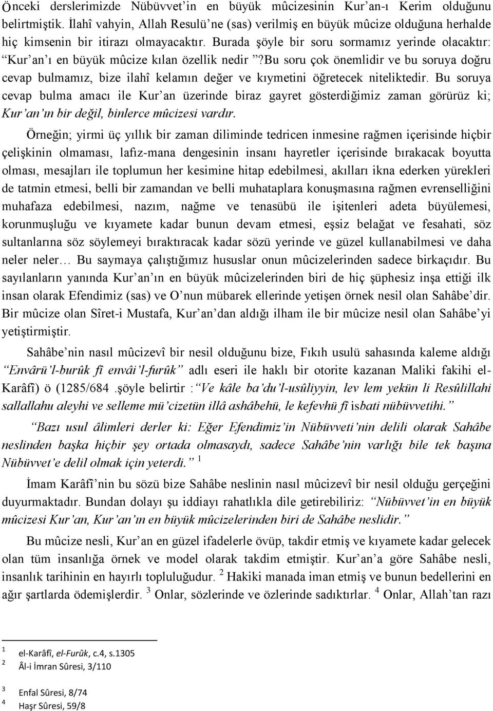 Burada şöyle bir soru sormamız yerinde olacaktır: Kur an ı en büyük mûcize kılan özellik nedir?