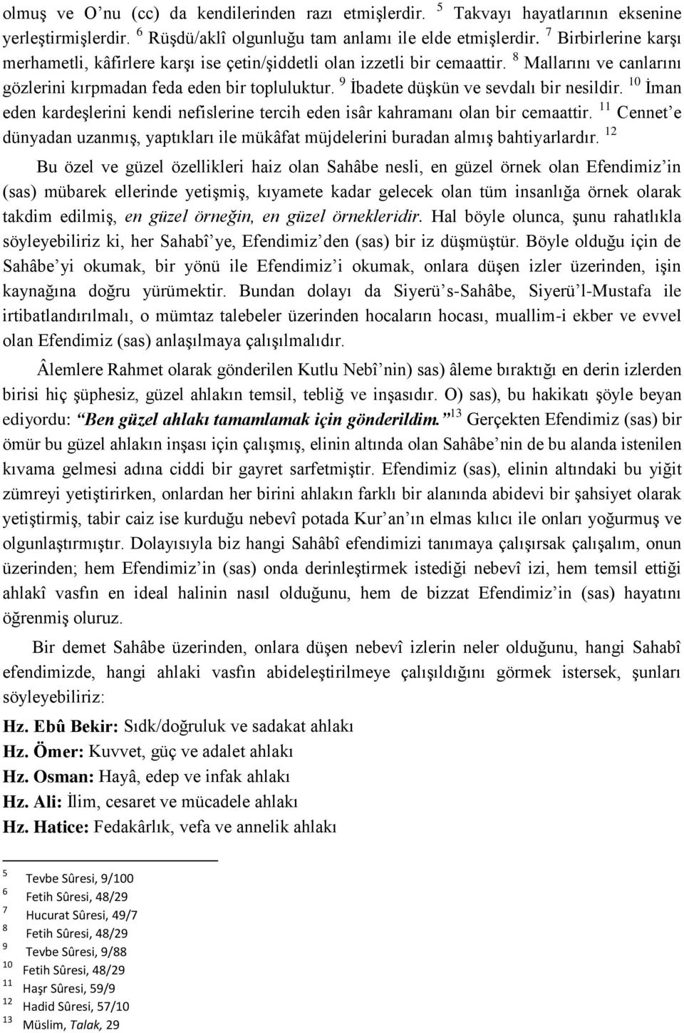 9 İbadete düşkün ve sevdalı bir nesildir. 10 İman eden kardeşlerini kendi nefislerine tercih eden isâr kahramanı olan bir cemaattir.