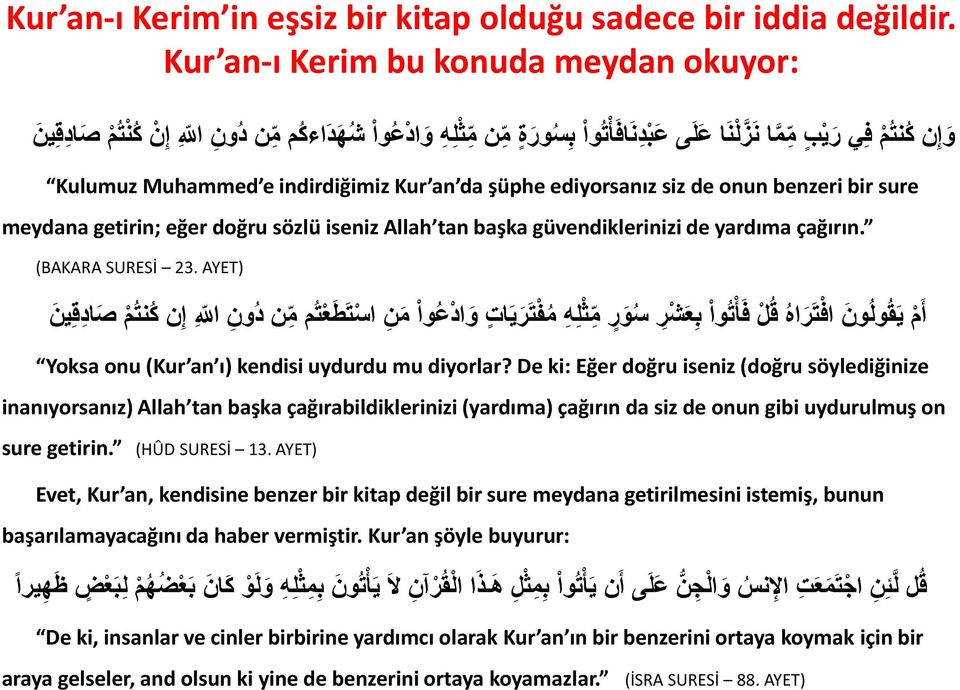 e indirdiğimiz Kur an da şüphe ediyorsanız siz de onun benzeri bir sure meydana getirin; eğer doğru sözlü iseniz Allah tan başka güvendiklerinizi de yardıma çağırın. (BAKARA SURESİ 23.