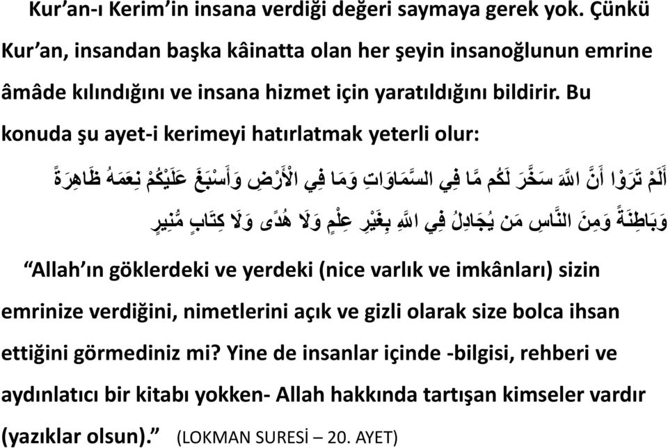 Bu konuda şu ayet-i kerimeyi hatırlatmak yeterli olur: أ ل م ت ر و ا أ ن ا لل س خ ر ل ك م م ا ف ي الس م او ات و م ا ف ي ا ل ر ض و أ س ب غ ع ل ي ك م ن ع م ه ظ اه ر ة و ب اط ن ة و م ن الن اس م