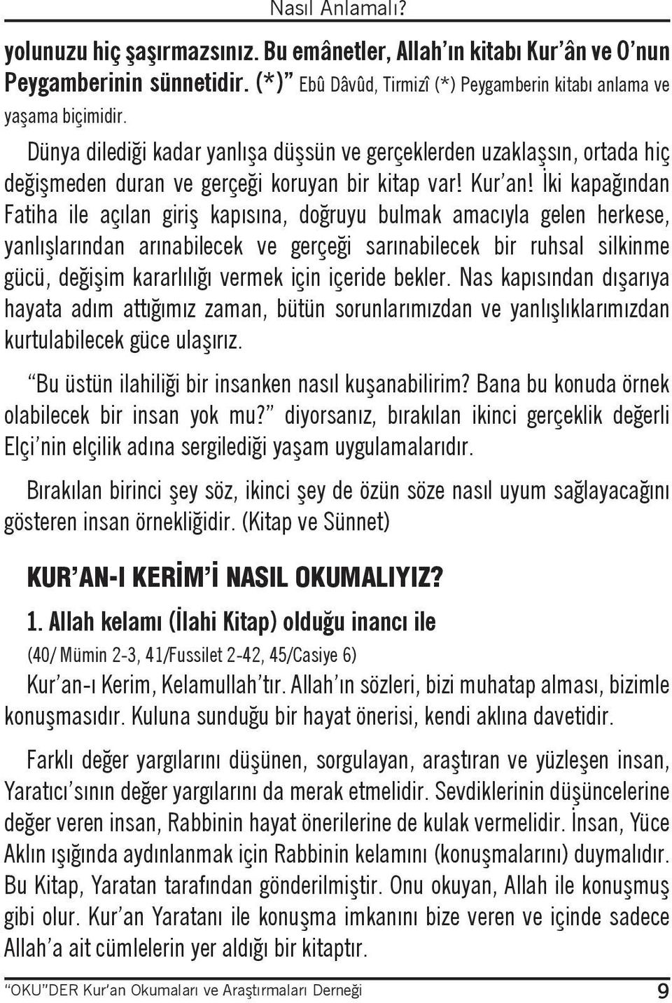 İki kapağından Fatiha ile açılan giriş kapısına, doğruyu bulmak amacıyla gelen herkese, yanlışlarından arınabilecek ve gerçeği sarınabilecek bir ruhsal silkinme gücü, değişim kararlılığı vermek için