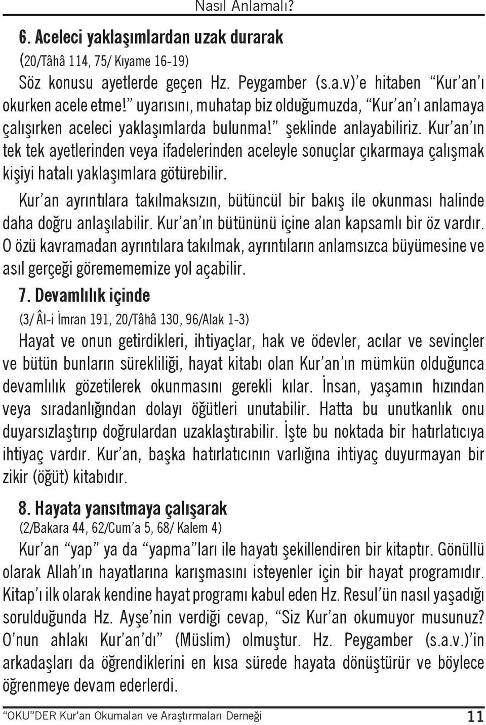 Kur an ın tek tek ayetlerinden veya ifadelerinden aceleyle sonuçlar çıkarmaya çalışmak kişiyi hatalı yaklaşımlara götürebilir.