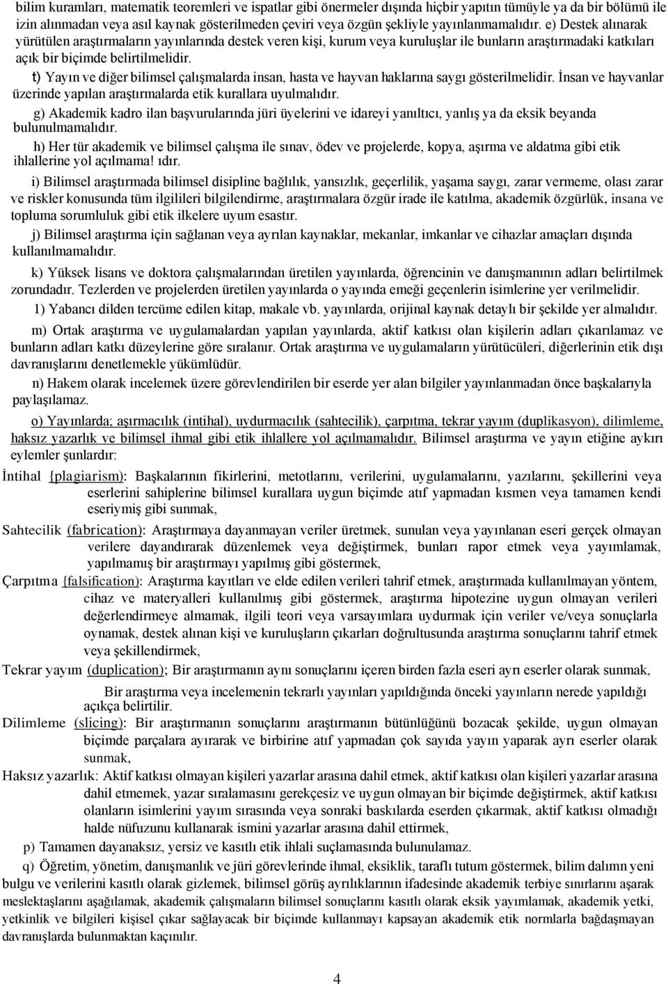 t) Yayın ve diğer bilimsel çalışmalarda insan, hasta ve hayvan haklarına saygı gösterilmelidir. İnsan ve hayvanlar üzerinde yapılan araştırmalarda etik kurallara uyulmalıdır.