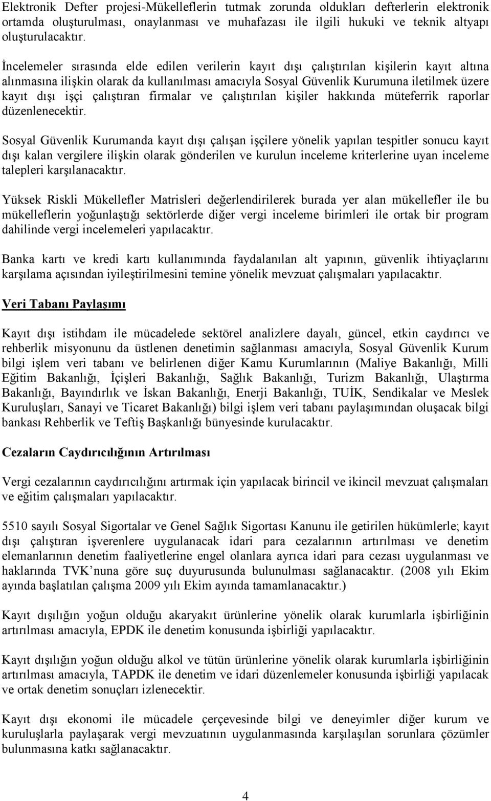 çalıştıran firmalar ve çalıştırılan kişiler hakkında müteferrik raporlar düzenlenecektir.