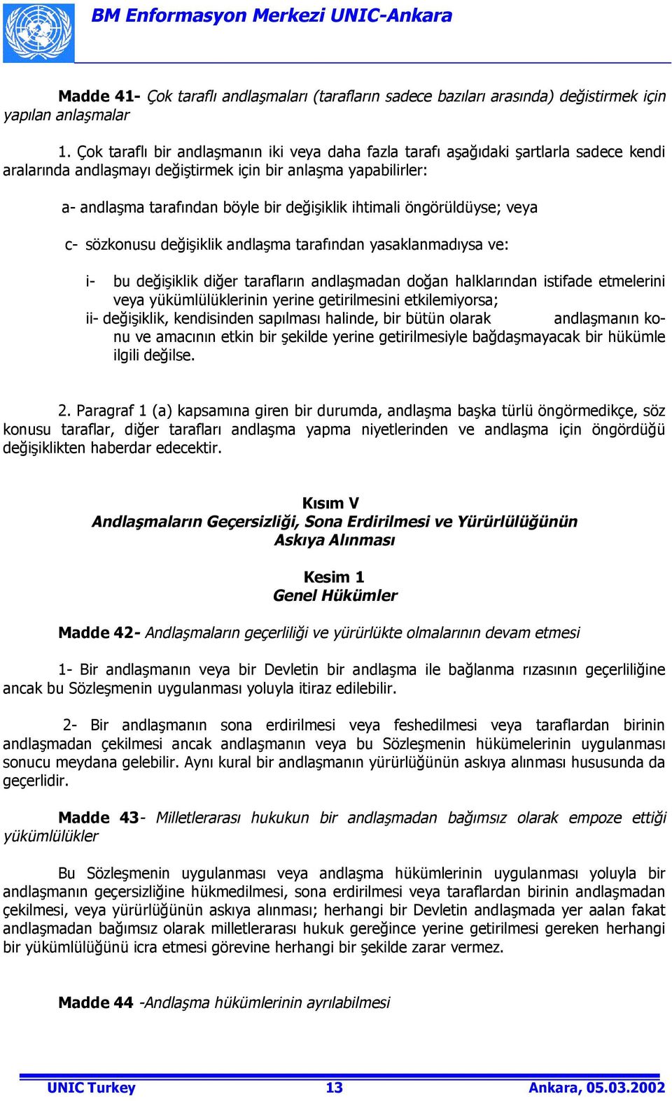 ihtimali öngörüldüyse; veya c- sözkonusu değişiklik andlaşma tarafõndan yasaklanmadõysa ve: i- bu değişiklik diğer taraflarõn andlaşmadan doğan halklarõndan istifade etmelerini veya yükümlülüklerinin