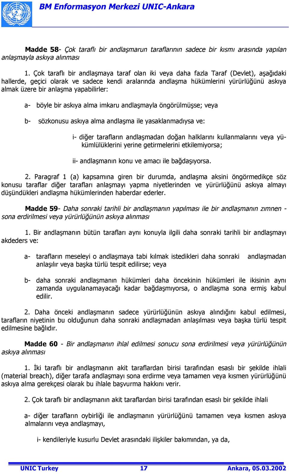 yapabilirler: a- böyle bir askõya alma imkaru andlaşmayla öngörülmüşse; veya b- sözkonusu askõya alma andlaşma ile yasaklanmadõysa ve: i- diğer taraflarõn andlaşmadan doğan halklarõnõ kullanmalarõnõ