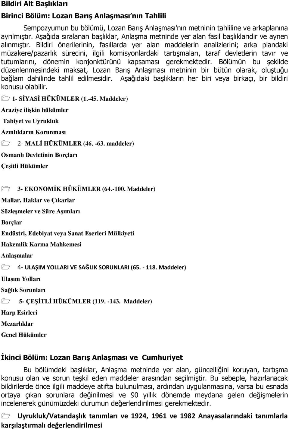 Bildiri önerilerinin, fasıllarda yer alan maddelerin analizlerini; arka plandaki müzakere/pazarlık sürecini, ilgili komisyonlardaki tartışmaları, taraf devletlerin tavır ve tutumlarını, dönemin