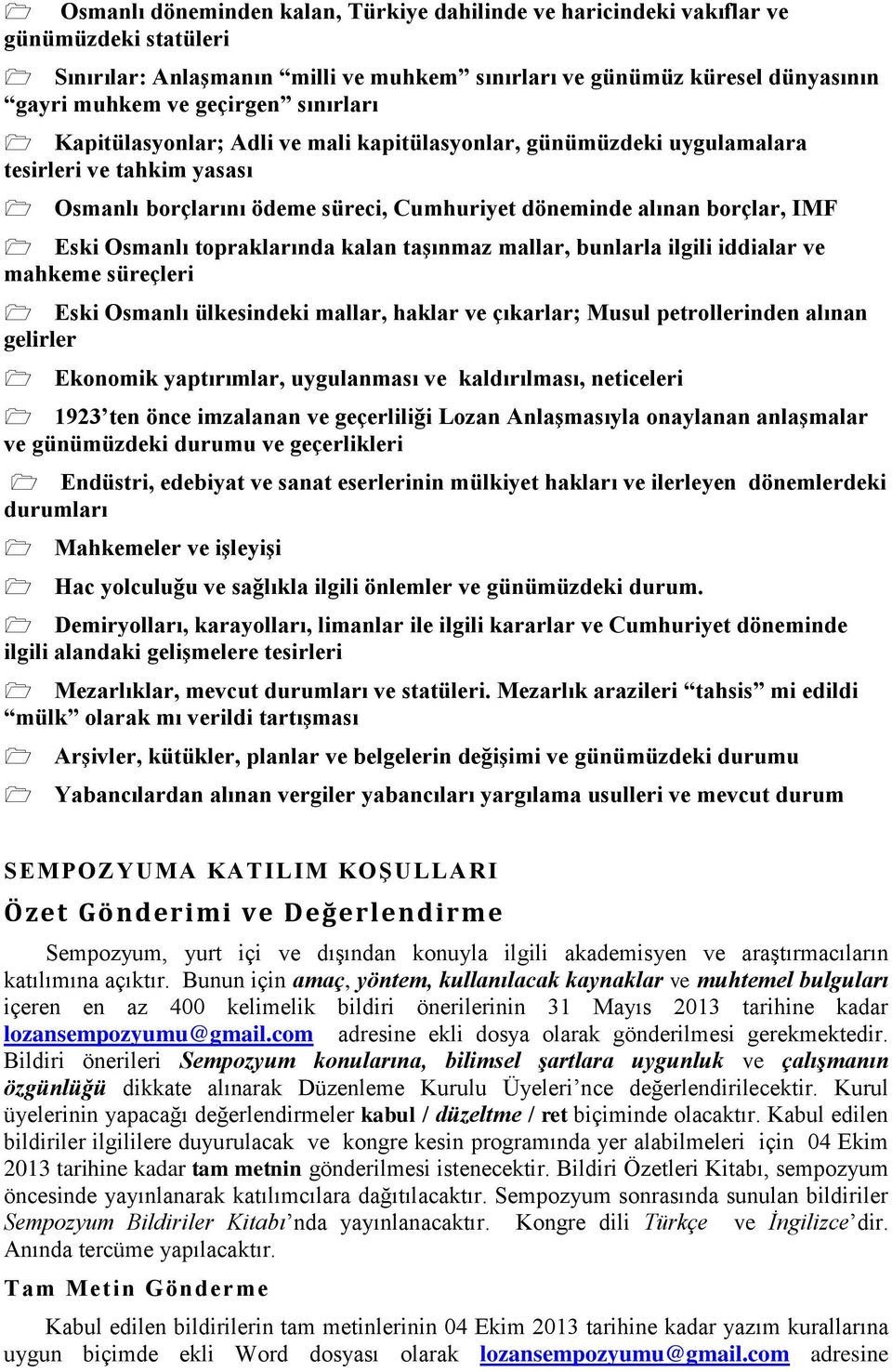 topraklarında kalan taşınmaz mallar, bunlarla ilgili iddialar ve mahkeme süreçleri Eski Osmanlı ülkesindeki mallar, haklar ve çıkarlar; Musul petrollerinden alınan gelirler Ekonomik yaptırımlar,