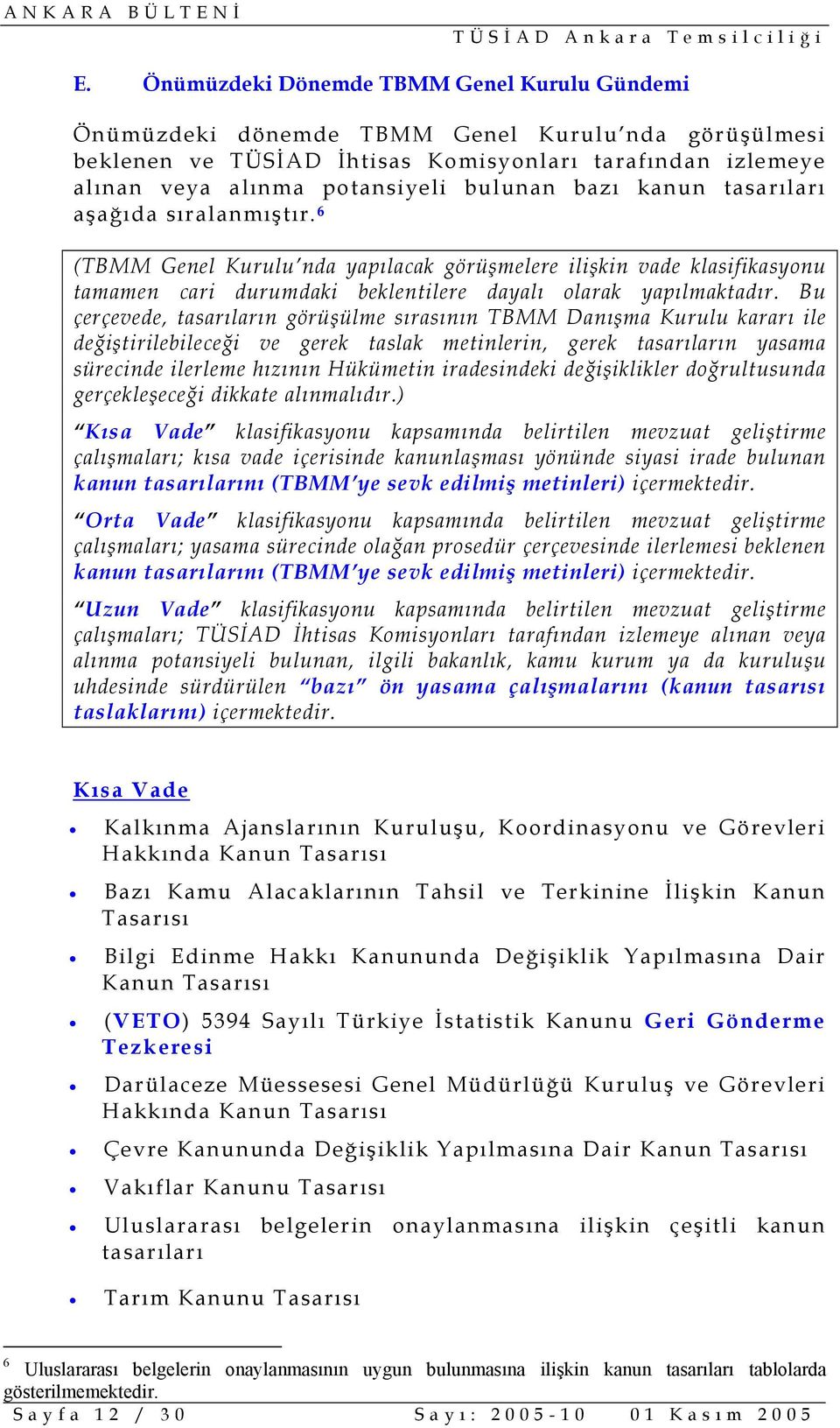 Bu çerçevede, tasarıların görüşülme sırasının TBMM Danışma Kurulu kararı ile değiştirilebileceği ve gerek taslak metinlerin, gerek tasarıların yasama sürecinde ilerleme hızının Hükümetin iradesindeki