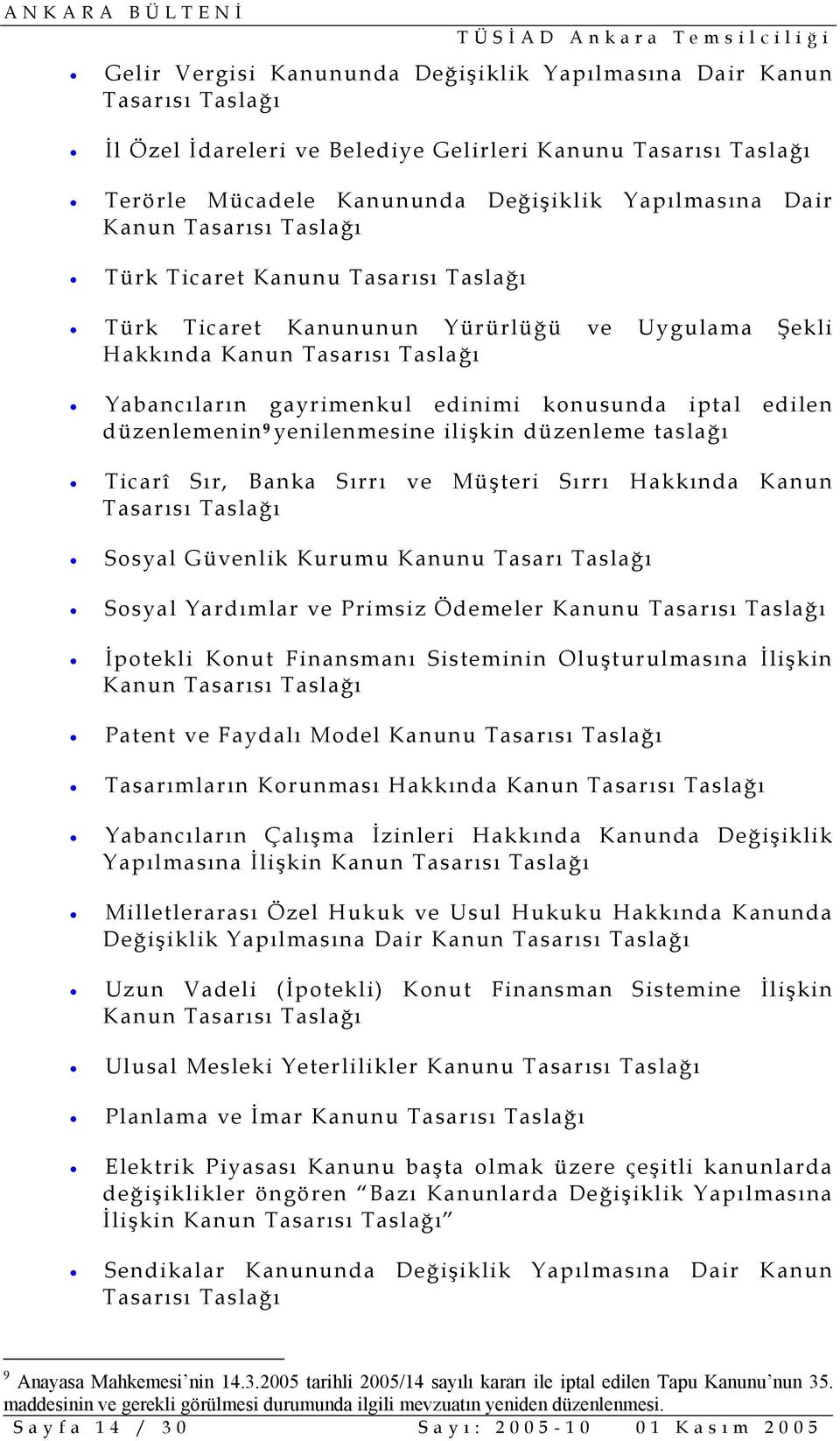 düzenlemenin 9 yenilenmesine ilişkin düzenleme taslağı Ticarî Sır, Banka Sırrı ve Müşteri Sırrı Hakkında Kanun Tasarısı Taslağı Sosyal Güvenlik Kurumu Kanunu Tasarı Taslağı Sosyal Yardımlar ve