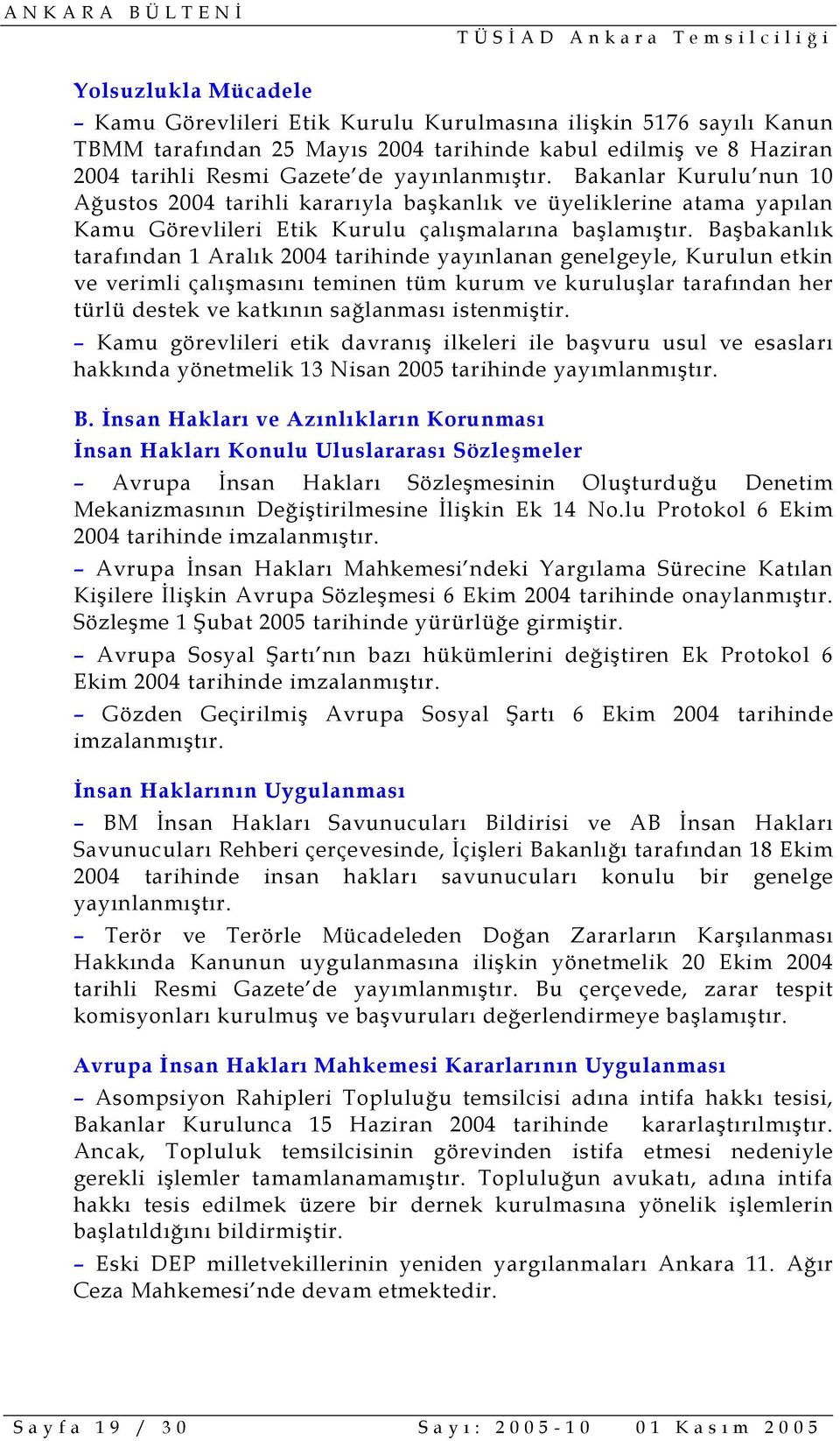 Başbakanlık tarafından 1 Aralık 2004 tarihinde yayınlanan genelgeyle, Kurulun etkin ve verimli çalışmasını teminen tüm kurum ve kuruluşlar tarafından her türlü destek ve katkının sağlanması