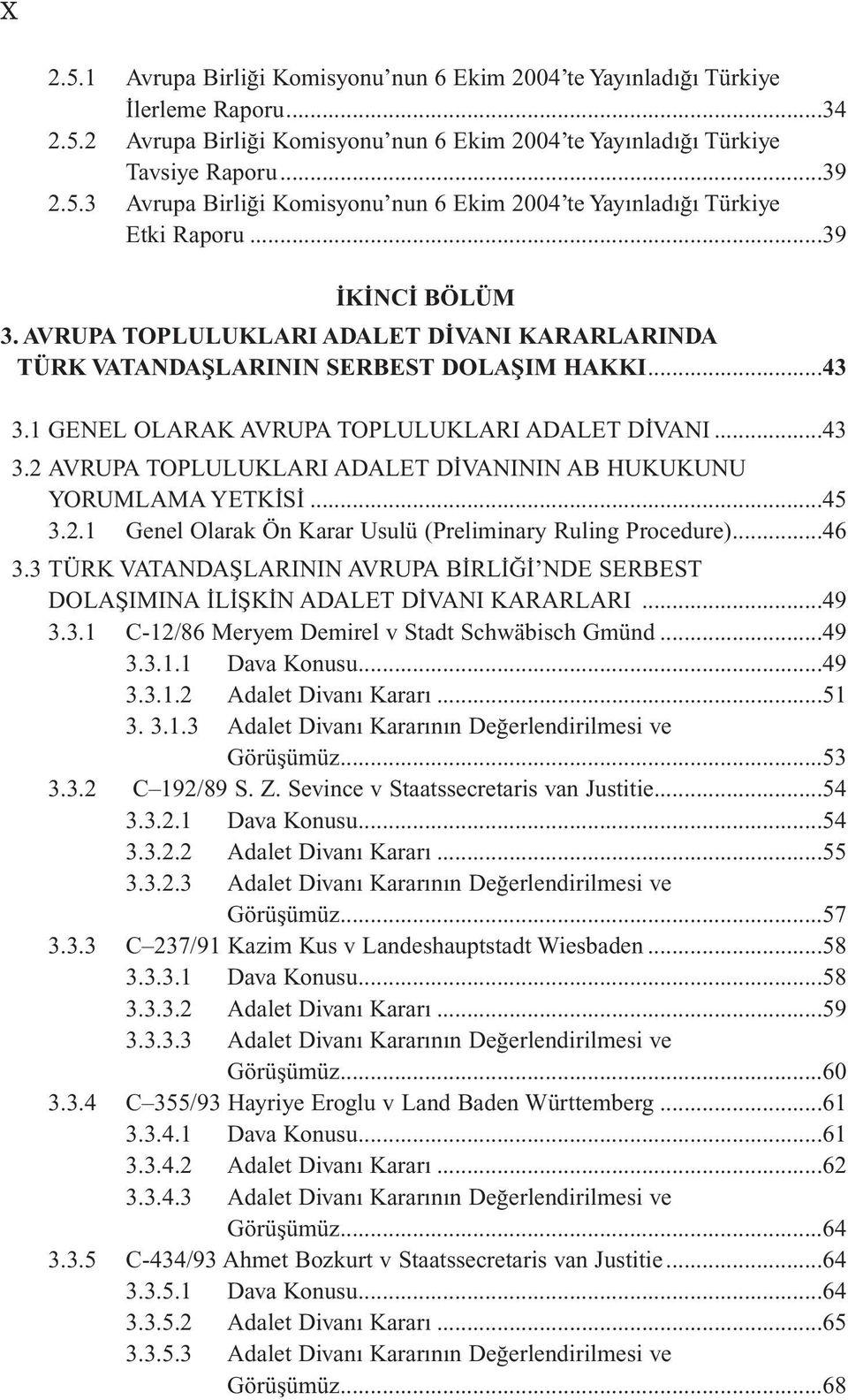 ..45 3.2.1 Genel Olarak Ön Karar Usulü (Preliminary Ruling Procedure)...46 3.3 TÜRK VATANDAŞLARININ AVRUPA BİRLİĞİ NDE SERBEST DOLAŞIMINA İLİŞKİN ADALET DİVANI KARARLARI...49 3.3.1 C-12/86 Meryem Demirel v Stadt Schwäbisch Gmünd.