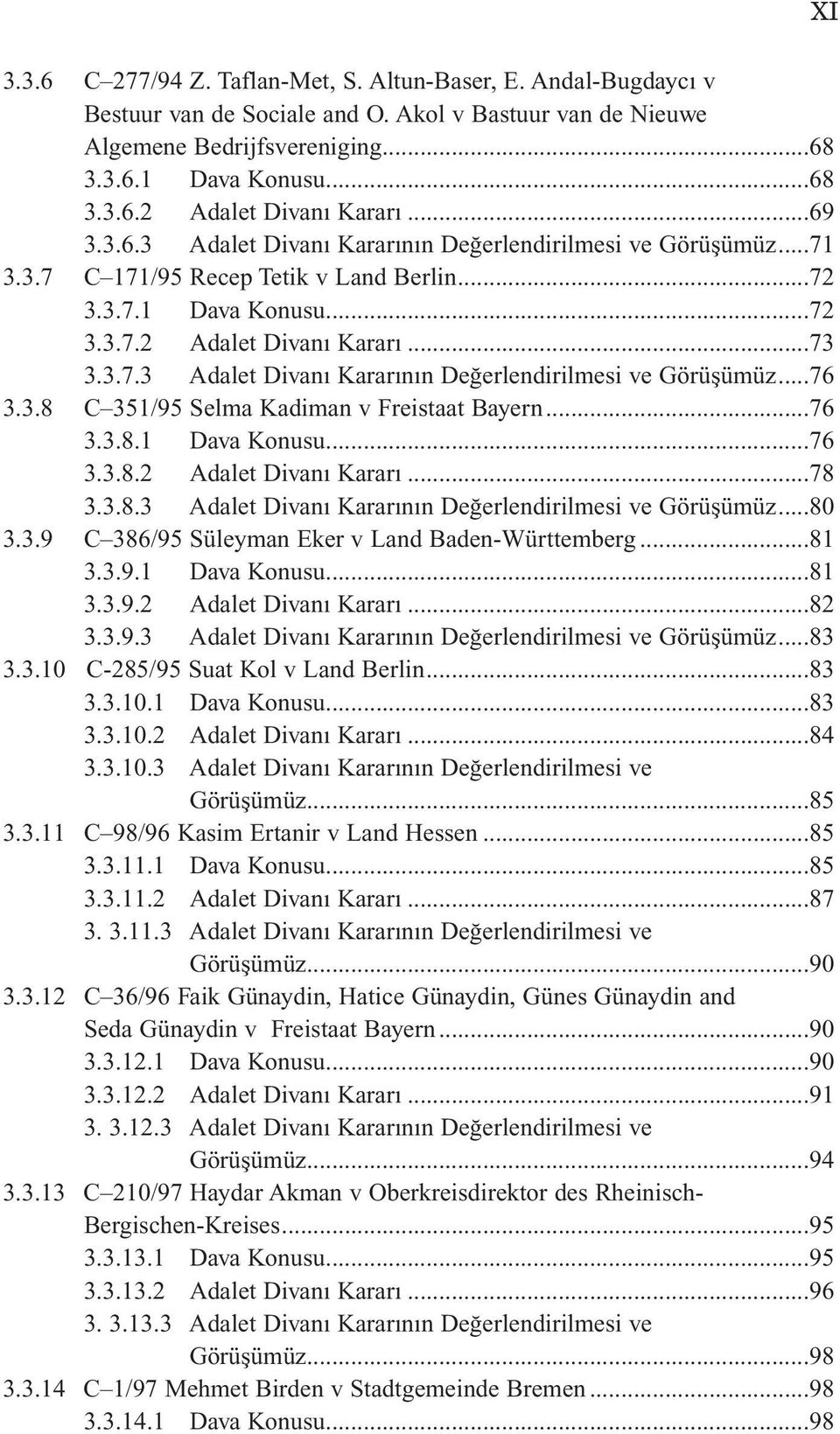 3.8 C 351/95 Selma Kadiman v Freistaat Bayern...76 3.3.8.1 Dava Konusu...76 3.3.8.2 Adalet Divanı Kararı...78 3.3.8.3 Adalet Divanı Kararının Değerlendirilmesi ve Görüşümüz...80 3.3.9 C 386/95 Süleyman Eker v Land Baden-Württemberg.