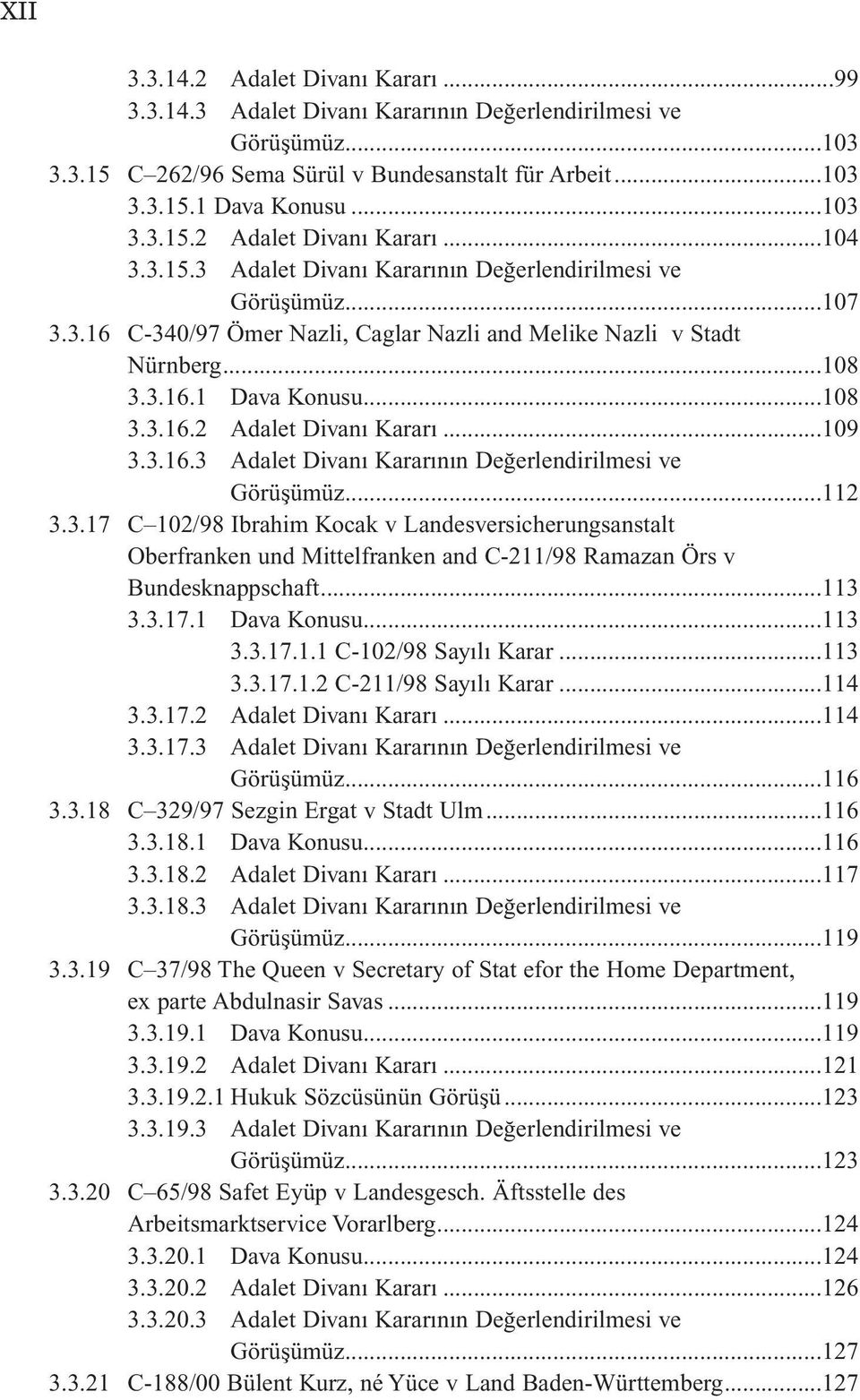 ..109 3.3.16.3 Adalet Divanı Kararının Değerlendirilmesi ve Görüşümüz...112 3.3.17 C 102/98 Ibrahim Kocak v Landesversicherungsanstalt Oberfranken und Mittelfranken and C-211/98 Ramazan Örs v Bundesknappschaft.