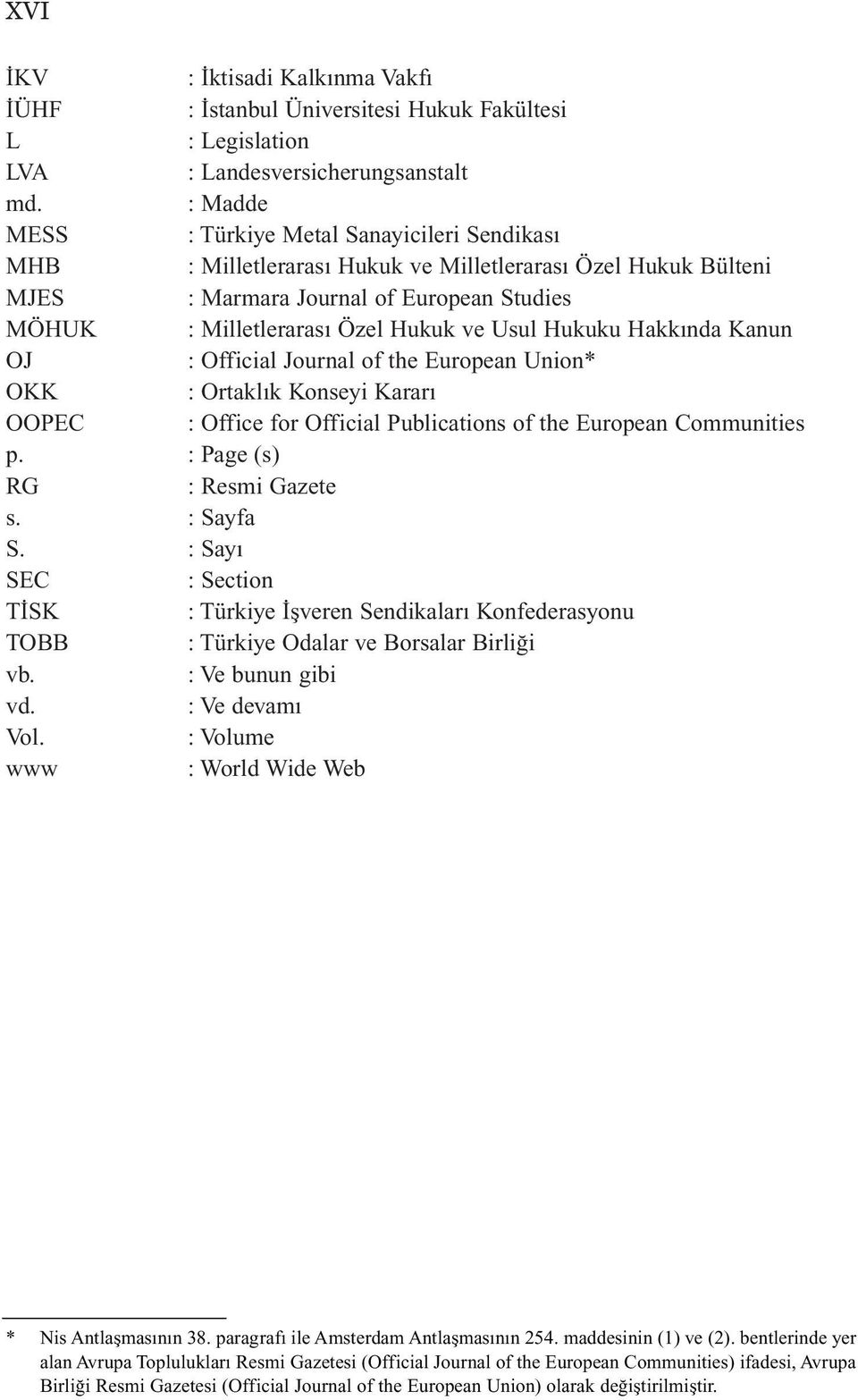 Usul Hukuku Hakkında Kanun OJ : Official Journal of the European Union* OKK : Ortaklık Konseyi Kararı OOPEC : Office for Official Publications of the European Communities p.