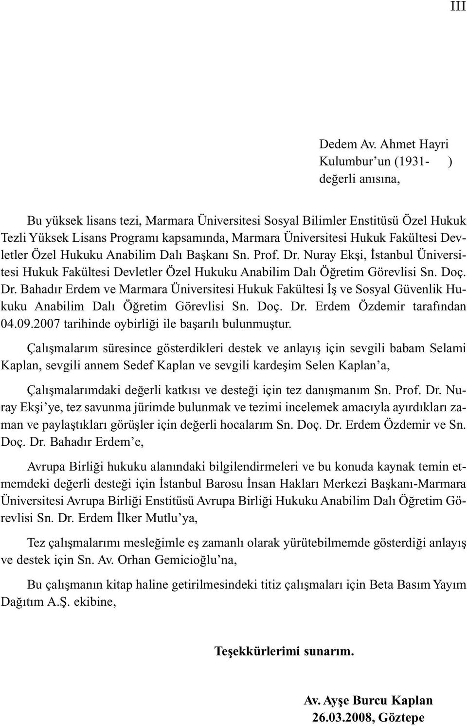 Fakültesi Devletler Özel Hukuku Anabilim Dalı Başkanı Sn. Prof. Dr. Nuray Ekşi, İstanbul Üniversitesi Hukuk Fakültesi Devletler Özel Hukuku Anabilim Dalı Öğretim Görevlisi Sn. Doç. Dr. Bahadır Erdem ve Marmara Üniversitesi Hukuk Fakültesi İş ve Sosyal Güvenlik Hukuku Anabilim Dalı Öğretim Görevlisi Sn.