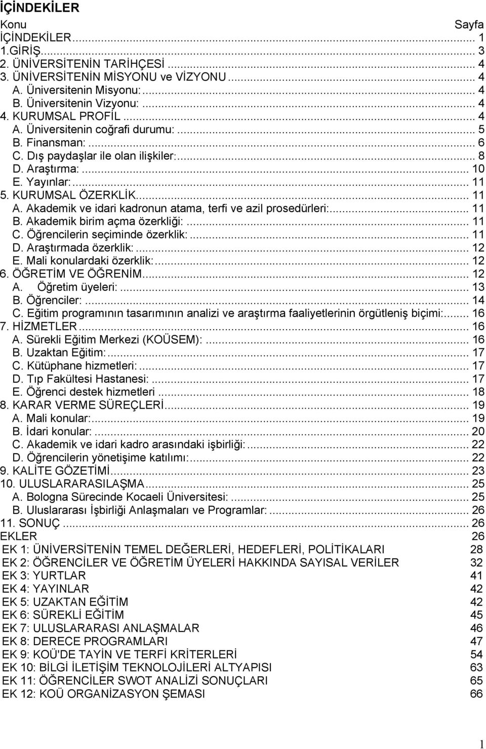 Akademik ve idari kadronun atama, terfi ve azil prosedürleri:... 11 B. Akademik birim açma özerkliği:... 11 C. Öğrencilerin seçiminde özerklik:... 11 D. Araştırmada özerklik:... 12 E.