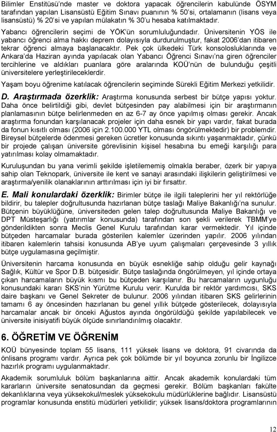 Üniversitenin YÖS ile yabancı öğrenci alma hakkı deprem dolayısıyla durdurulmuştur, fakat 2006 dan itibaren tekrar öğrenci almaya başlanacaktır.